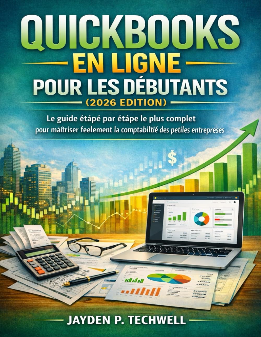 QUICKBOOKS EN LIGNE POUR LES DÉBUTANTS (2026 EDITION): Le guide étape par étape le plus complet pour maîtriser facilement la comptabilité des petites entreprises