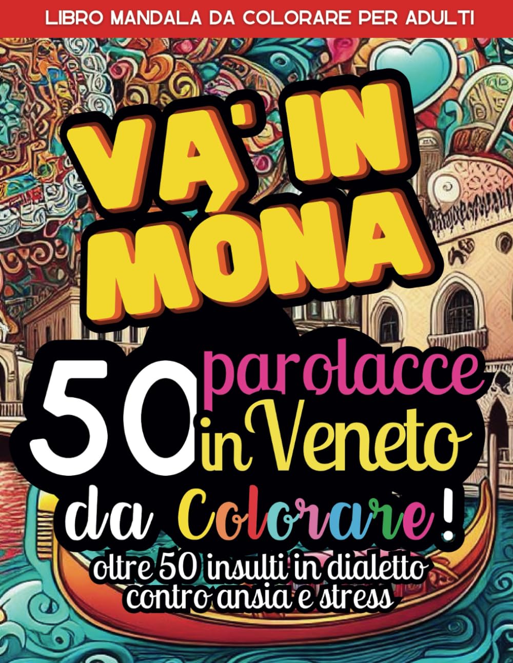 Parolacce in Veneto da colorare, Libro Mandala da colorare per adulti: Oltre 50 Insulti in dialetto contro ansia e stress (Parolacce da Colorare Box)