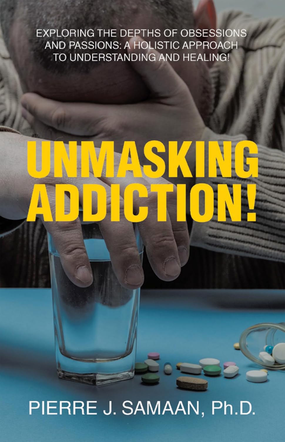Unmasking Addiction!: Exploring the Depths of Obsessions and Passions: A Holistic Approach to Understanding and Healing!      Kindle Edition