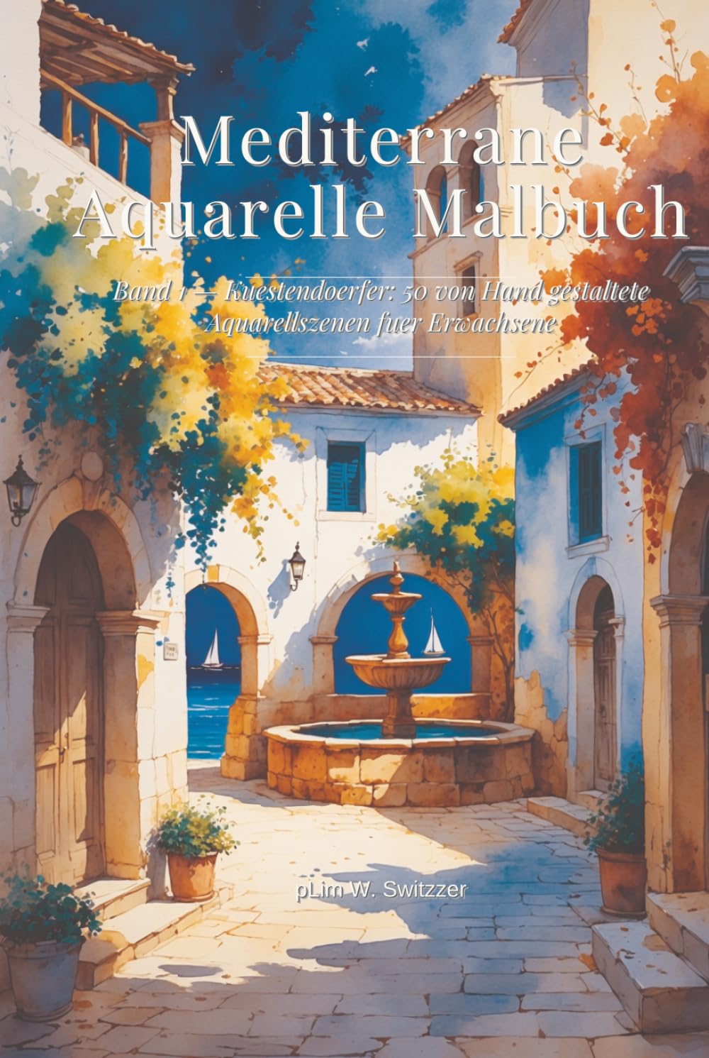 Mediterrane Aquarelle Malbuch: Band 1 — Küstendörfer: 50 handgestaltete Aquarell-Szenen für Erwachsene