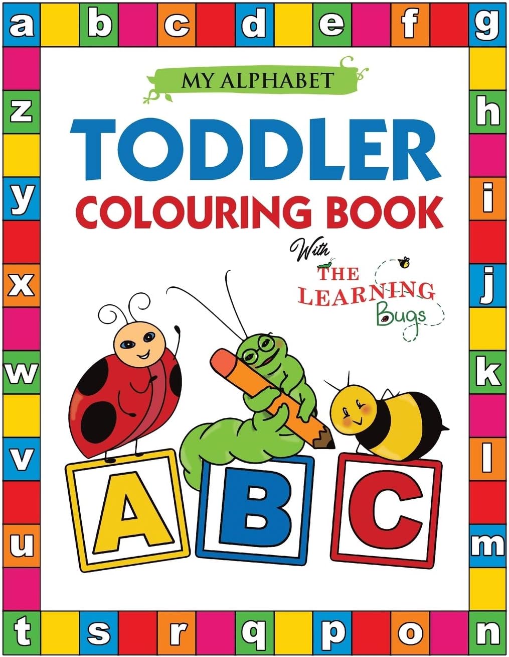 My Alphabet Toddler Colouring Book with The Learning Bugs: Fun Colouring Books for Toddlers & Kids Ages 2, 3, 4 & 5 - Teaches ABC, Letters & Words for