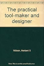 The practical tool-maker and designer: A treatise upon the designing of tools and fixtures for machine tools and metal working machinery