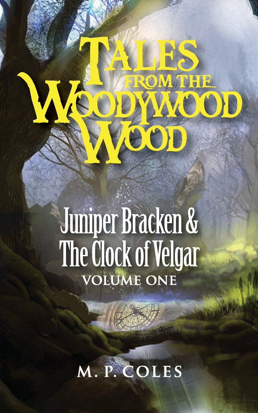 Tales from The Woodywood Wood: Juniper Bracken and the Clock of Velgar Volume 1