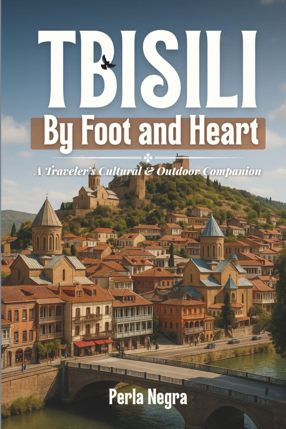 Tbilisi by Foot & Heart: A Traveler’s Cultural & Outdoor Companion