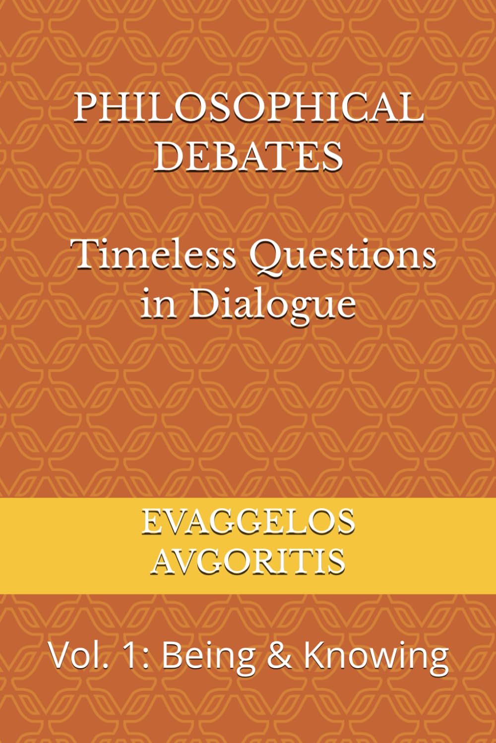 PHILOSOPHICAL DEBATES - Timeless Questions in Dialogue: Vol. 1: Being & Knowing