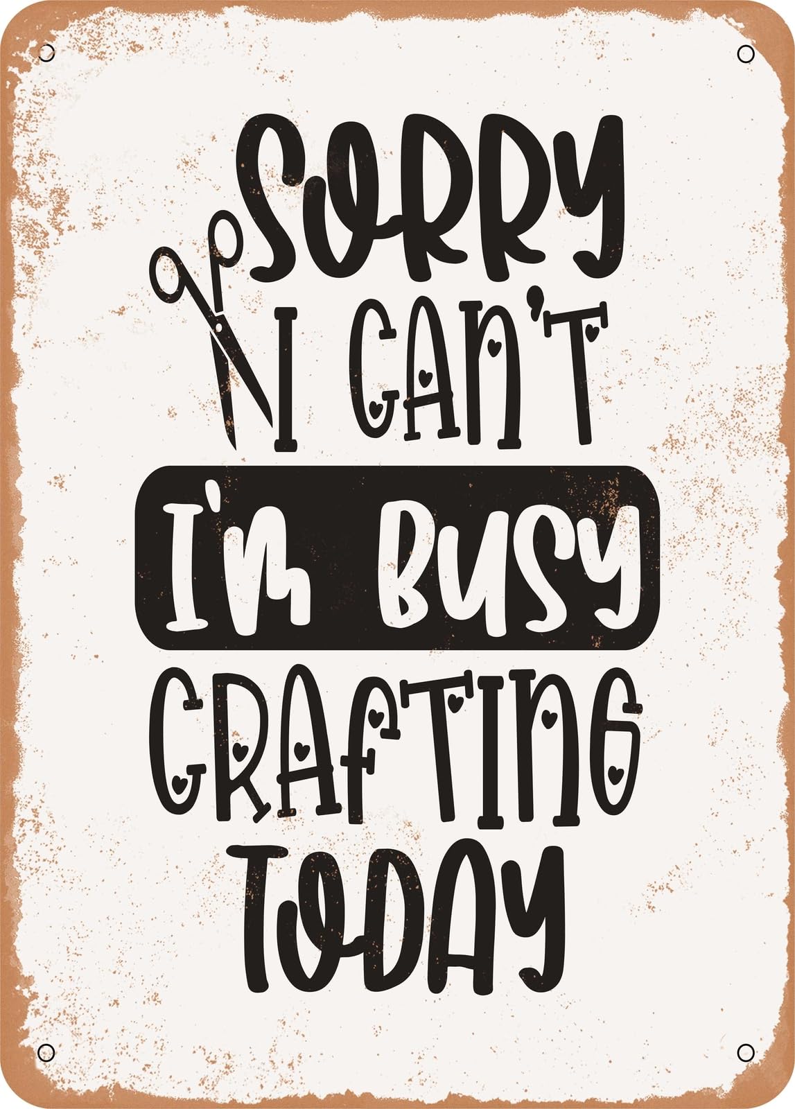 Metal Sign - Sorry I Can't I'm Busy Crafting today - Vintage Rusty Look home decor