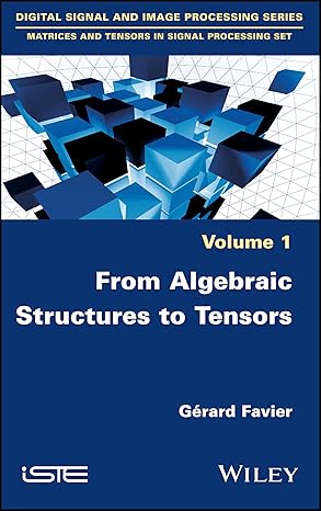 From Algebraic Structures to Tensors (Digital Signal and Image Processing: Matrices and Tensors in Signal Processing Set)-Wow! eBook