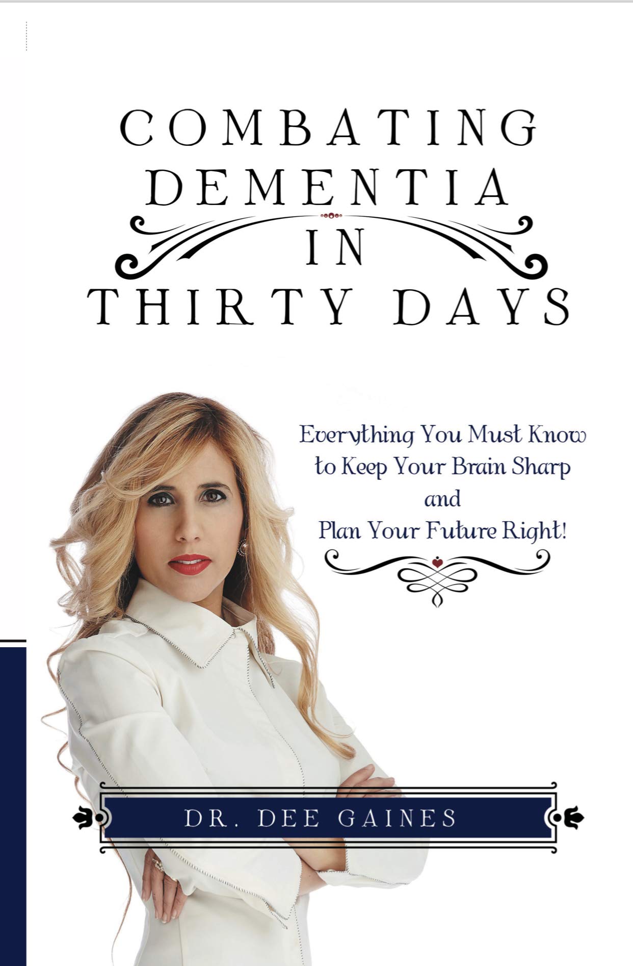 Combating Dementia in Thirty Days: Everything You Must Know to Keep Your Brain Sharp and Plan Your F