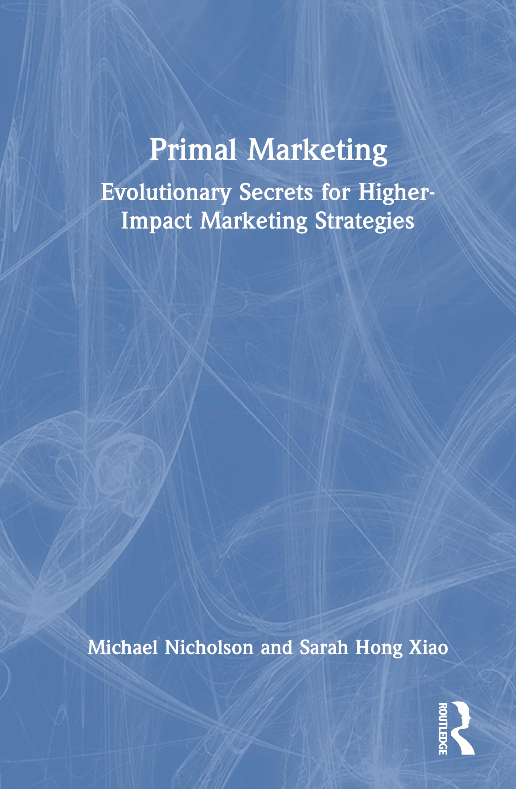 Primal Marketing: Evolutionary Secrets for Higher-Impact Marketing Strategies