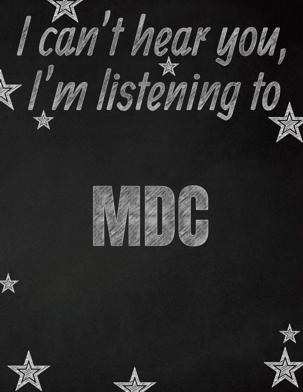 I can't hear you, I'm listening to MDC creative writing lined notebook: Promoting band fandom and music creativity through writing…one day at a time