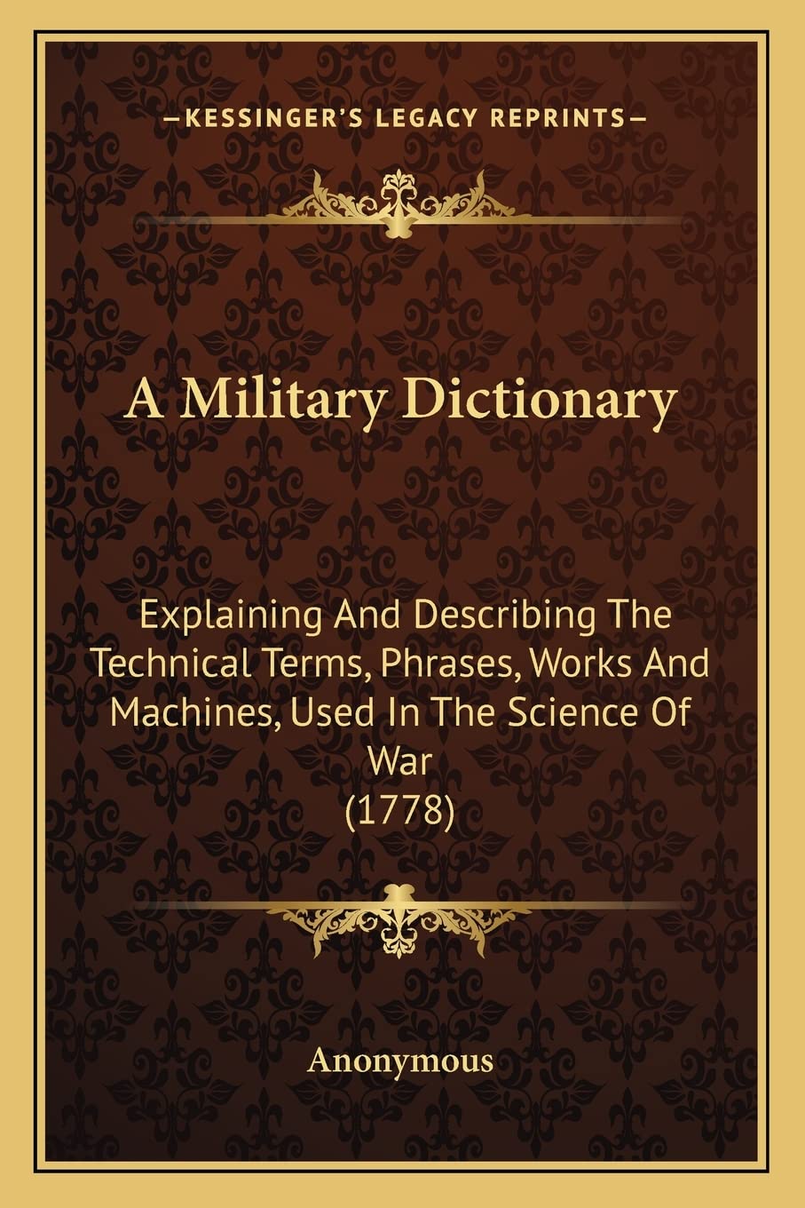 A Military Dictionary: Explaining And Describing The Technical Terms, Phrases, Works And Machines, Used In The Science Of War (1778)