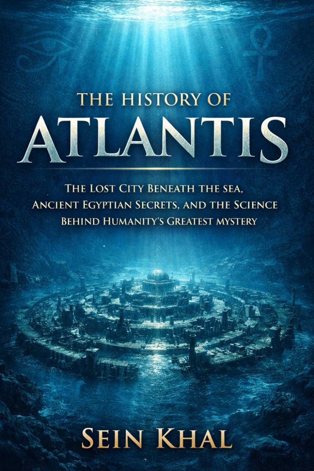 The History of Atlantis: The Lost City Beneath the Sea, Ancient Egyptian Secrets, and the Science Behind Humanity’s Greatest Mystery