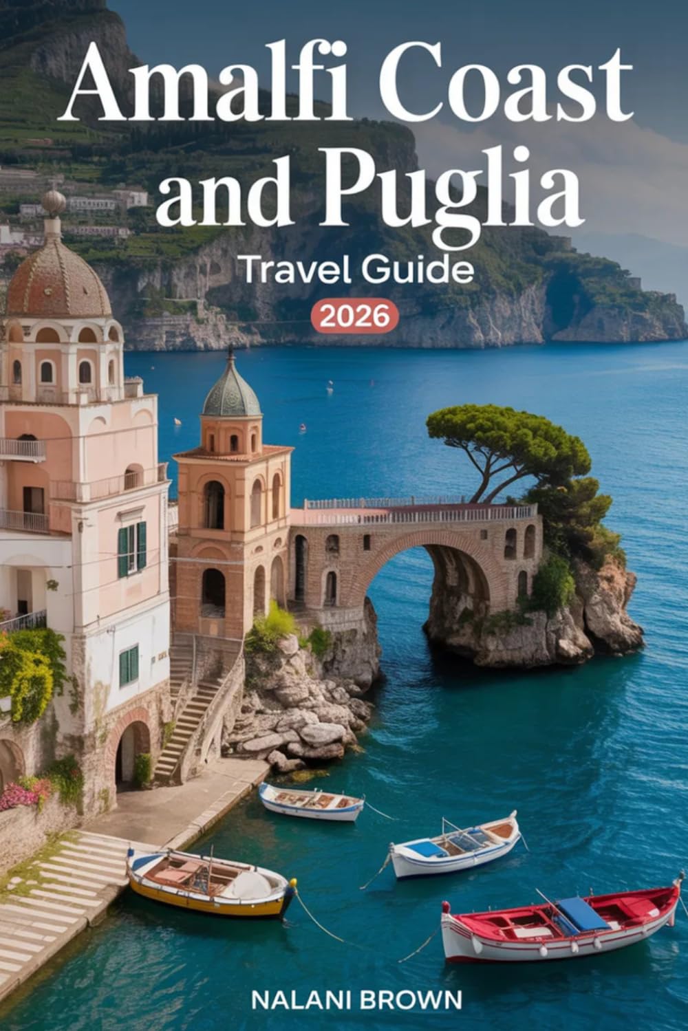 Amalfi Coast and Puglia Travel Guide 2026: Hidden Gems, Best Beaches, Where to Stay, and Easy Itineraries for a Perfect Southern Italy Trip