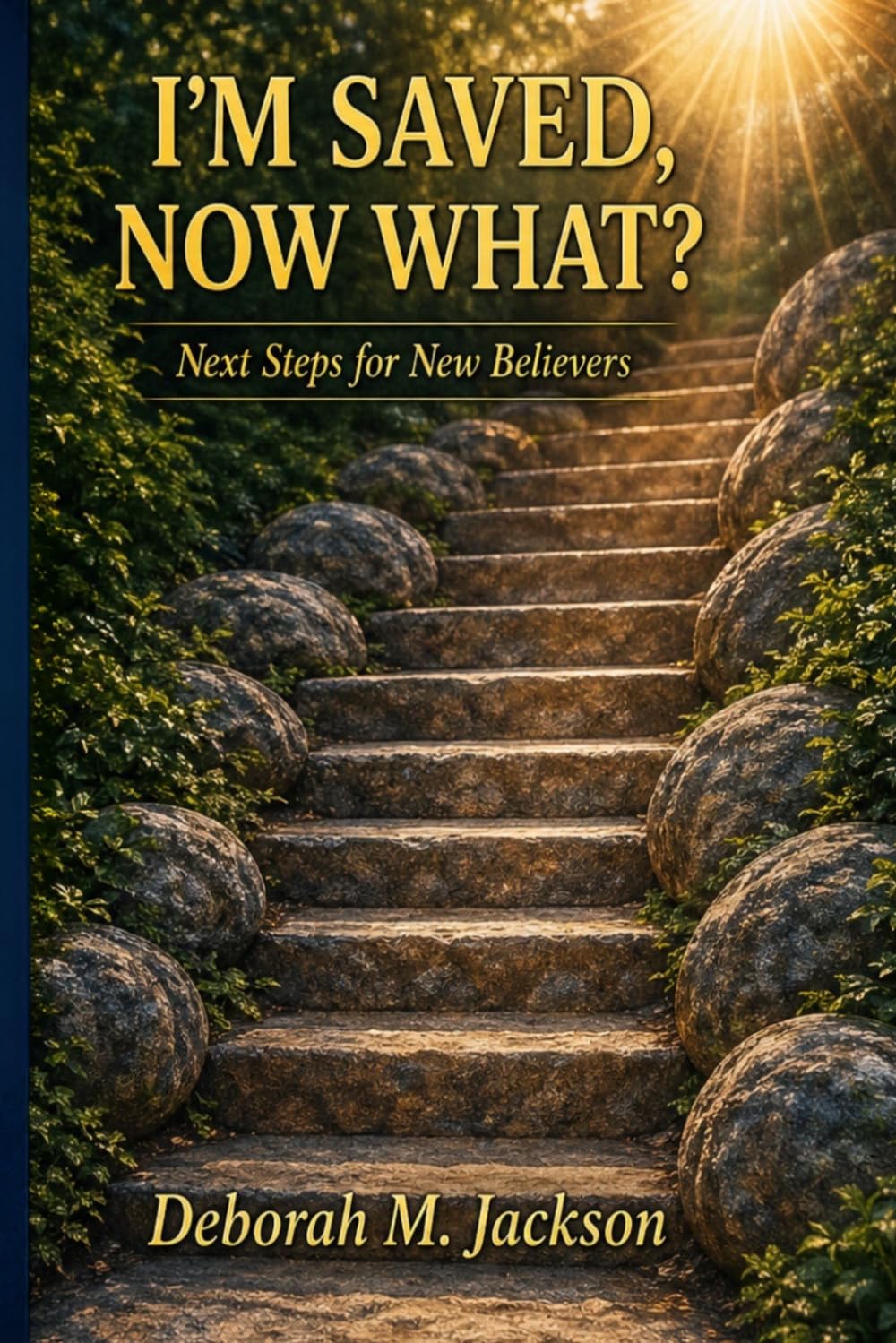 I'm Saved, Now What?: Next Steps for New Believers