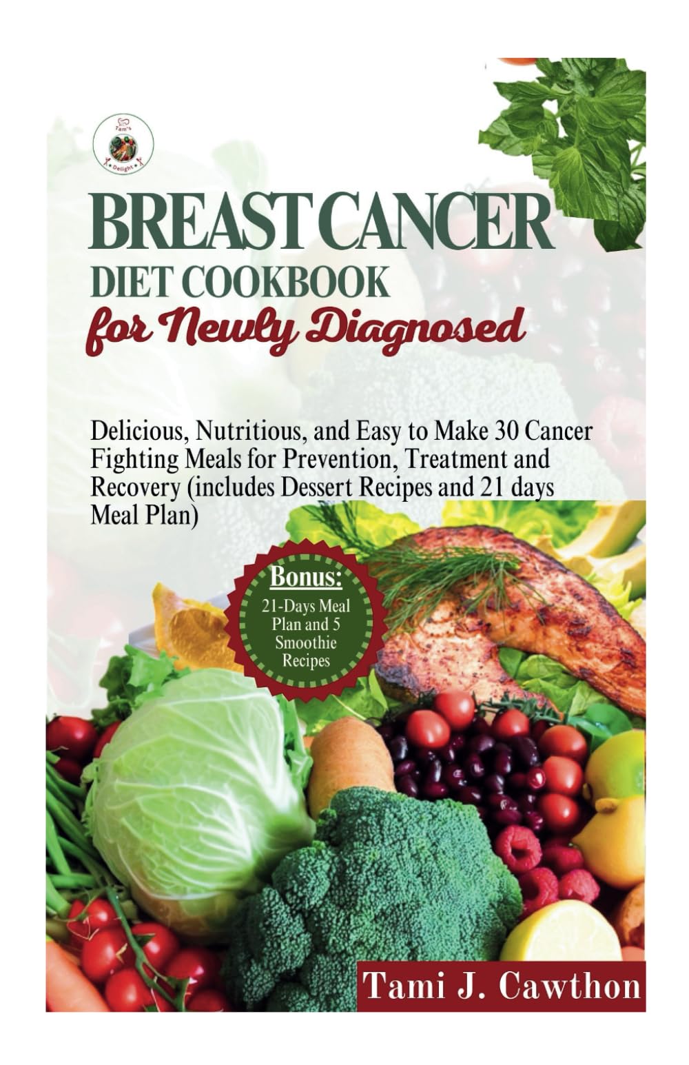BREAST CANCER DIET COOKBOOK FOR NEWLY DIAGNOSED: Delicious, Nutritious, and Easy to Make 30 Cancer Fighting Meals for Prevention, Treatment and ... 21 days Meal Plan (BATTLING CANCER NATURALLY)