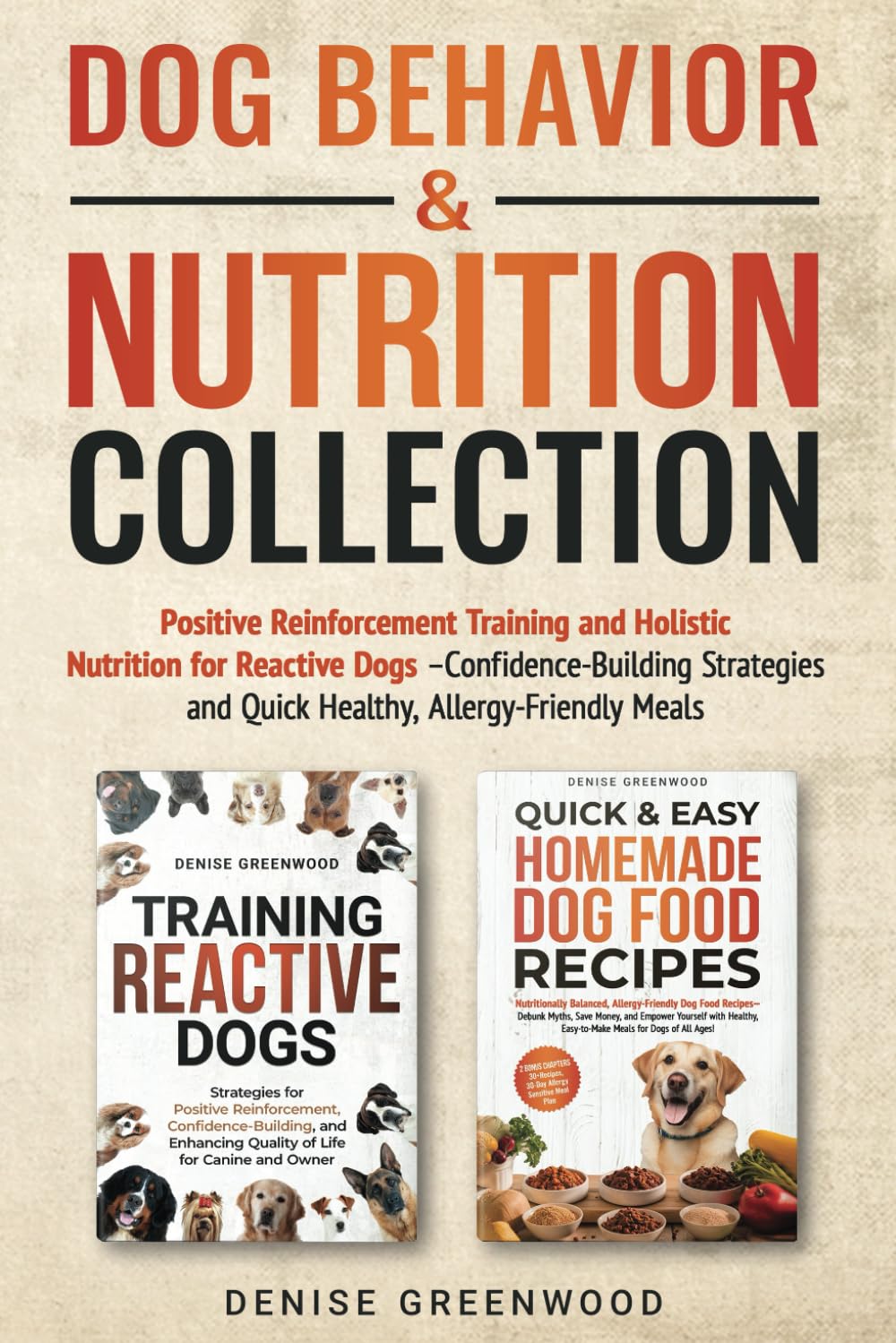 DOG BEHAVIOR & NUTRITION COLLECTION: Positive Reinforcement Training and Holistic Nutrition for Reactive Dogs-Confidence-Building Strategies and Quick Healthy, Allergy-Friendly Meals
