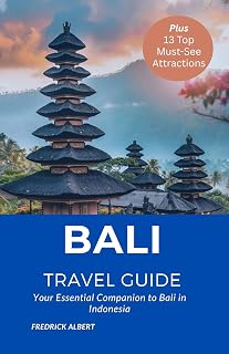 BALI TRAVEL GUIDE (New Edition): Explore Bali’s Culture, Adventure, Relaxation, and the Top 13 Must-See Attractions on the Island of the Gods