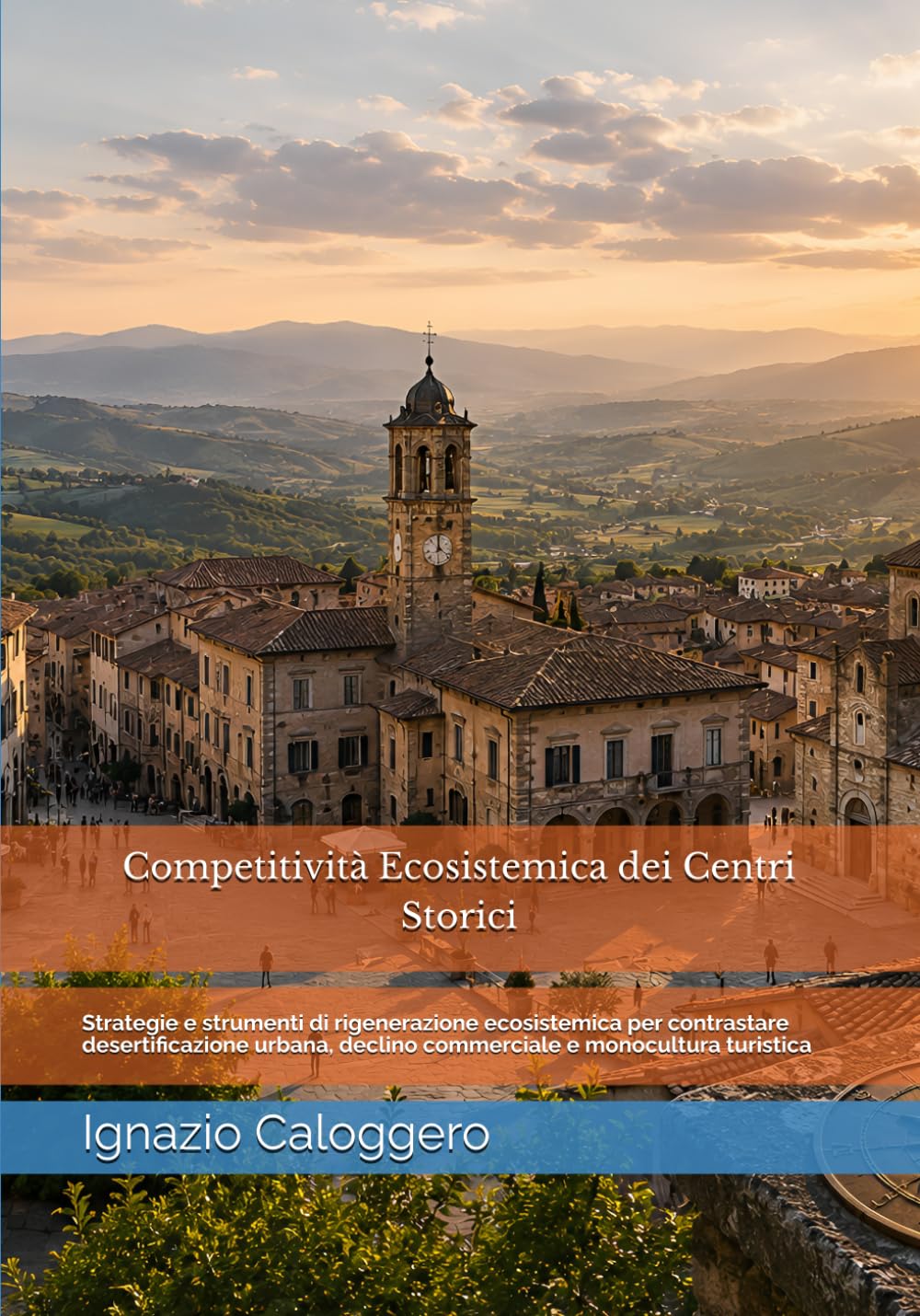 Competitività Ecosistemica dei Centri Storici: Strategie e strumenti di rigenerazione ecosistemica per contrastare desertificazione urbana, declino commerciale e monocultura turistica