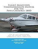 Flight Maneuvers Standardization Manual For The Piper Cherokee 180D: Step By Step Procedures For The Private Pilot And Commercial Pilot Maneuvers: Volume 7