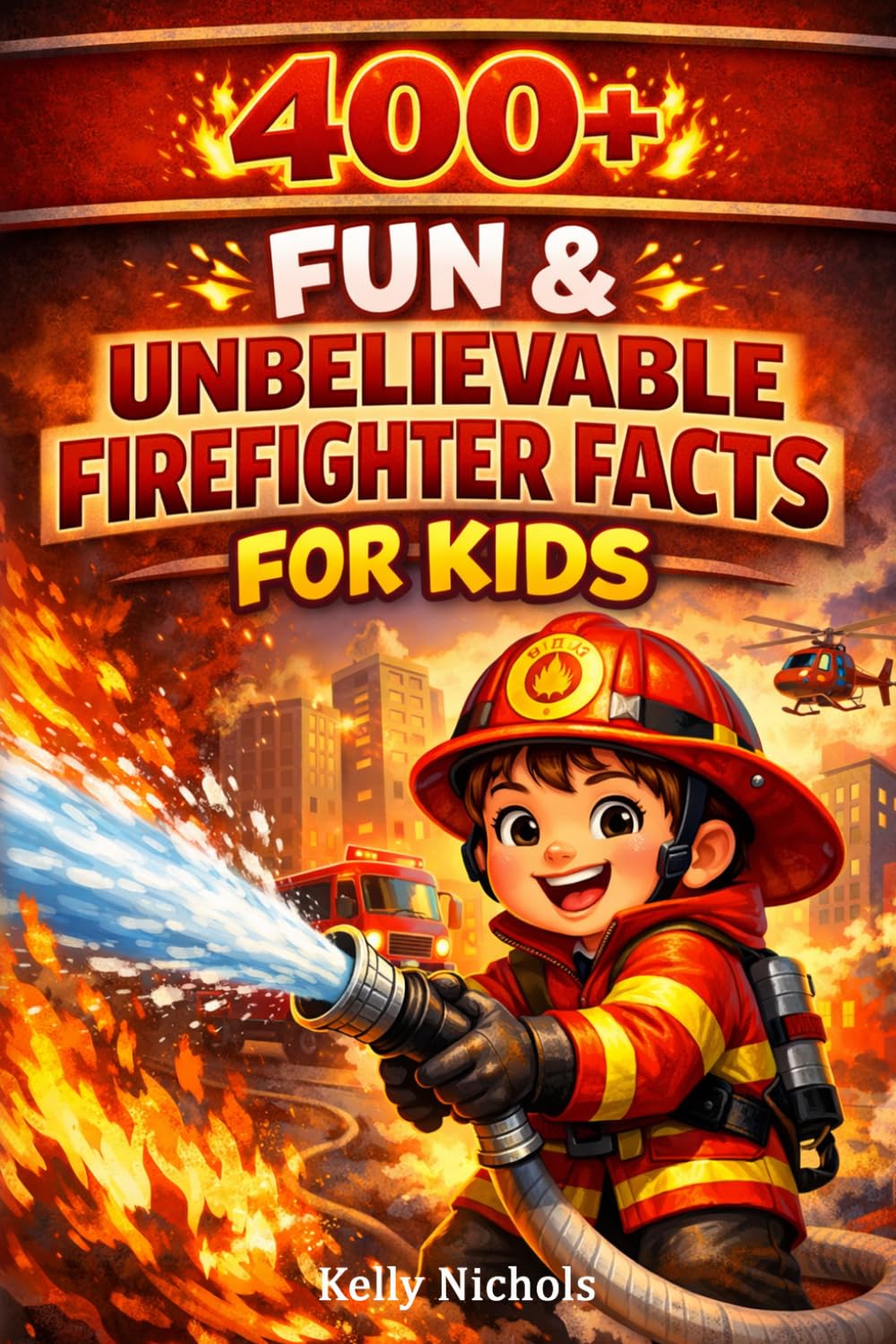 400+ Fun & Unbelievable Firefighter Facts for Kids: Rush into Fire Rescues, Brave Heroes & Fire Truck Adventures (Perfect for Young Hero Fans)