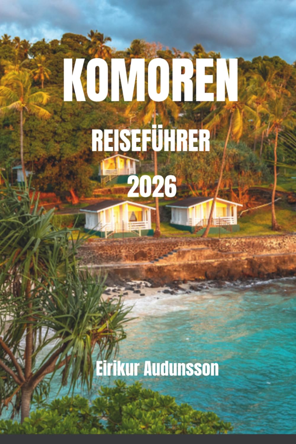 KOMOREN-REISEFÜHRER 2026: Eine vollständige Reise durch unberührte Strände, vulkanische Landschaften und authentisches Inselleben – mit Insider-Tipps, ... unvergesslichen Indischen Ozean-Erlebnissen