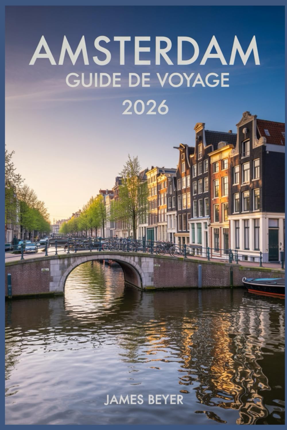 AMSTERDAM GUIDE DE VOYAGE 2026: Itinéraires locaux, principaux musées, croisières sur les canaux, excursions d'une journée, où séjourner, conseils de transport et budgets intelligents