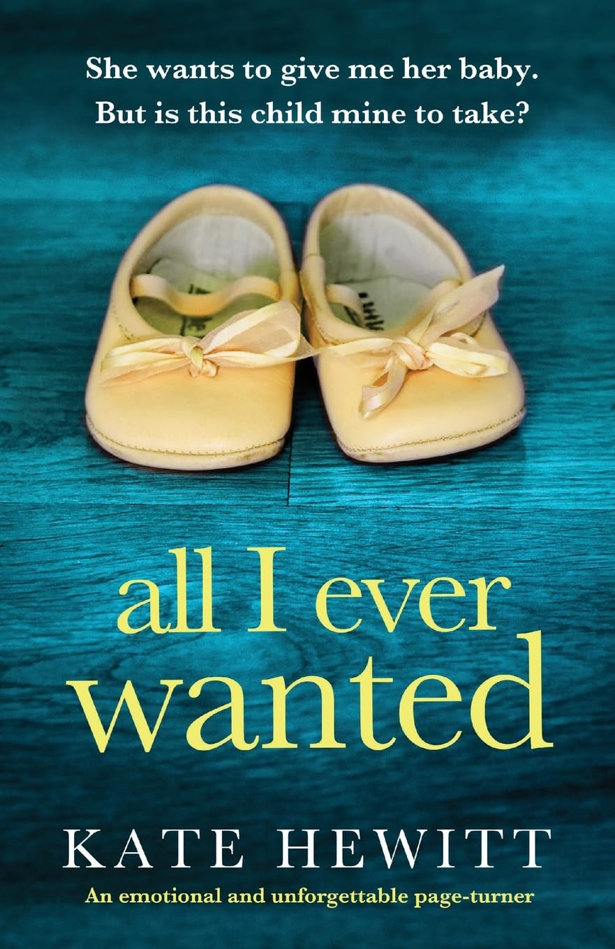 All I Ever Wanted: An emotional and unforgettable page-turner (Powerful emotional novels about impossible choices by Kate Hewitt)