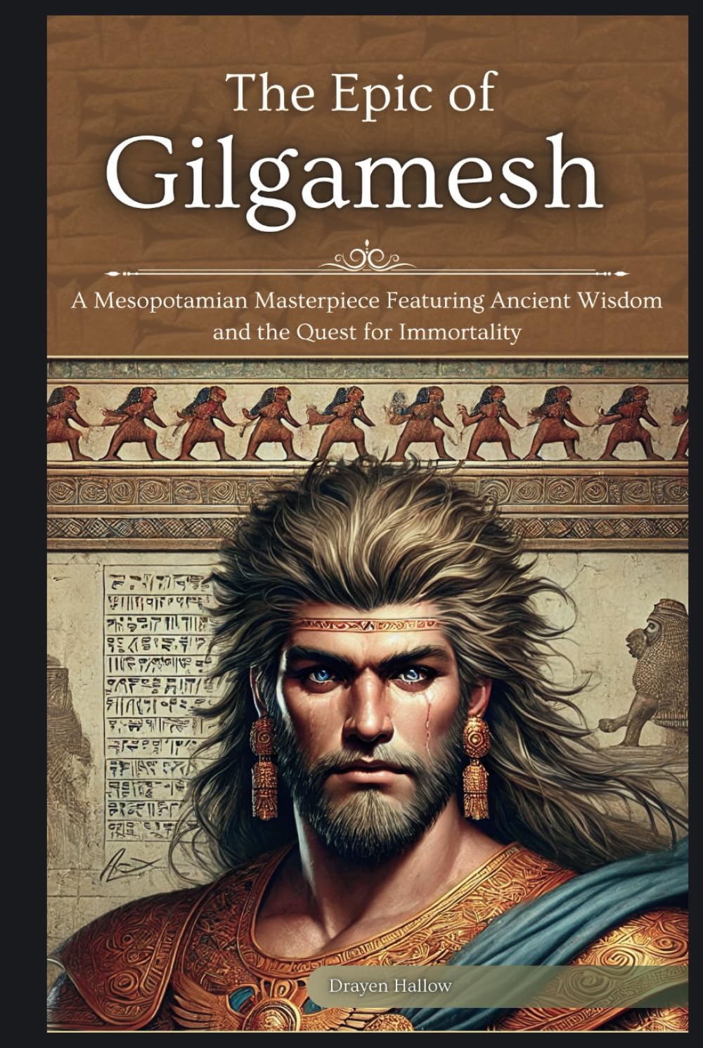 The Epic of Gilgamesh: A Mesopotamian Masterpiece Featuring Ancient Wisdom and the Quest for Immortality (The Ancient Mesopotamian Mythos Collection)