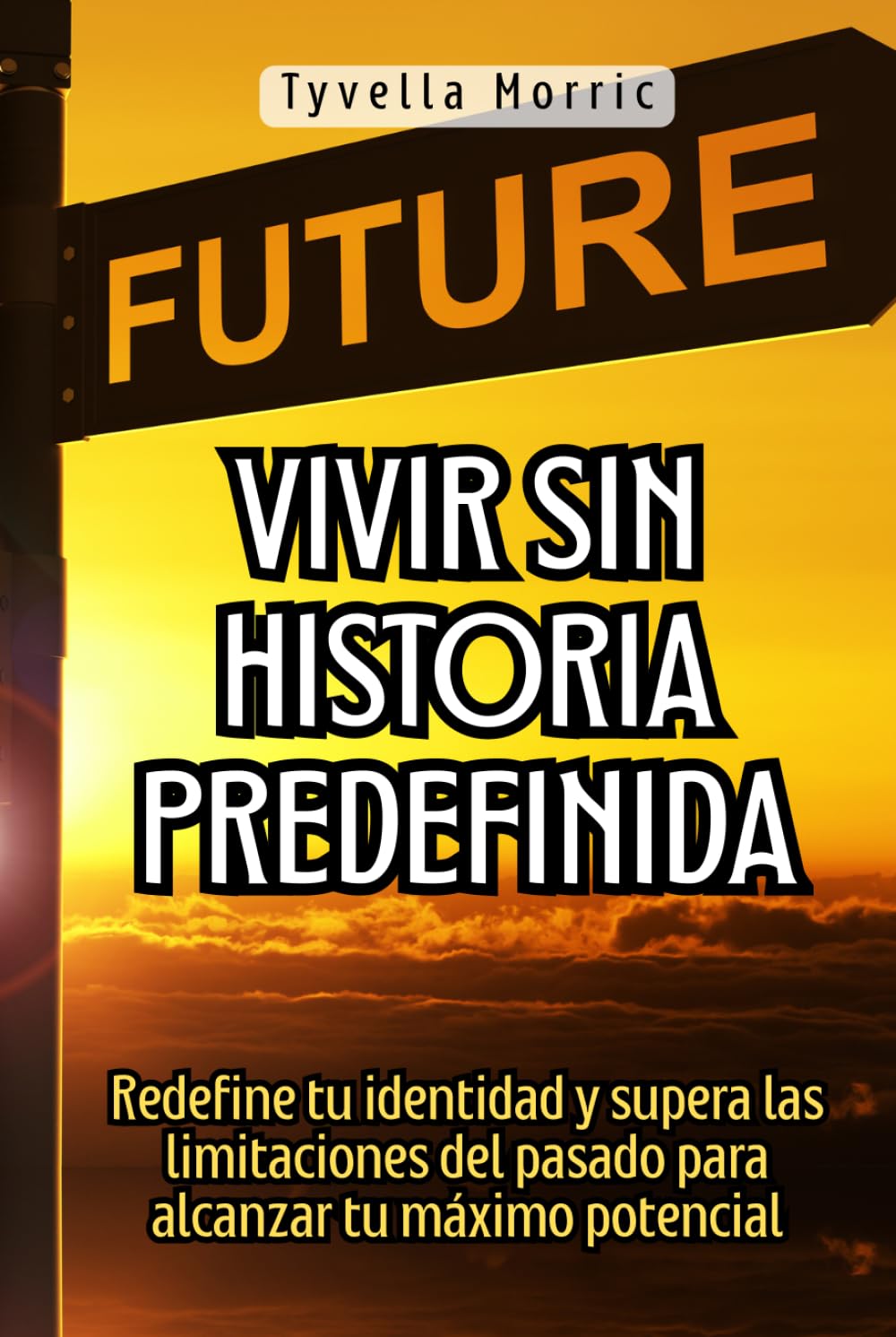 Vivir sin historia predefinida: Redefine tu identidad y supera las limitaciones del pasado para alcanzar tu máximo potencial