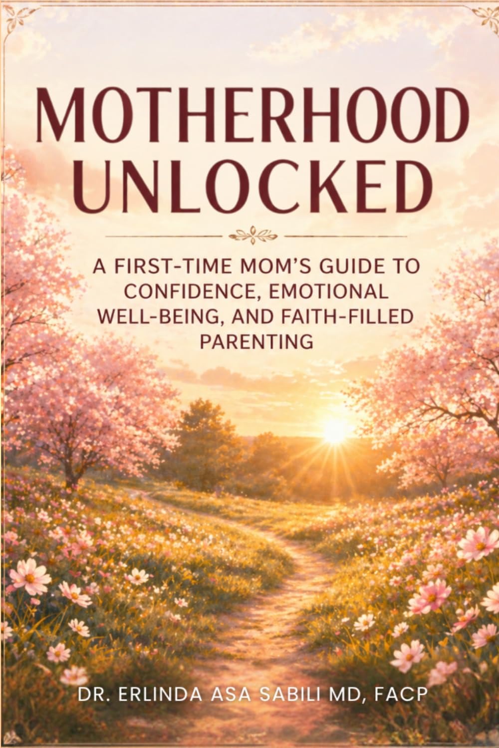 Motherhood Unlocked: A First-Time Mom’s Guide to Confidence, Emotional Well-Being, and Faith-Filled Parenting