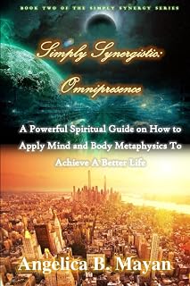 Simply Synergistic — Omnipresence: A Powerful Spiritual Guide on How to Apply Mind and Body Metaphysics To Achieve A Better Life (Simply Synergy Series)
