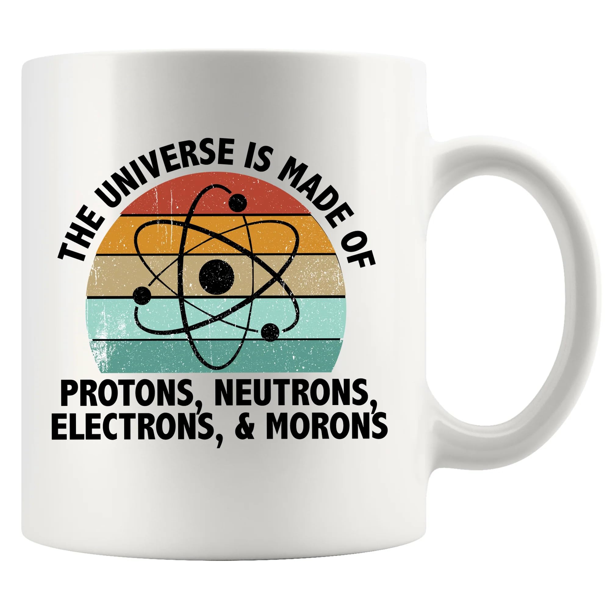 Universe Is Made Of Protons Neutrons Electrons Morons Science Gifts Funny Teacher Gifts Physics Chemistry Ceramic Mug (White, 11 oz)