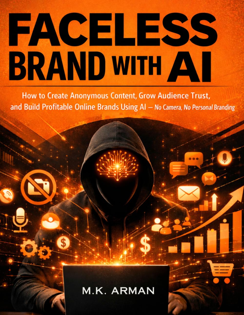Faceless Brand with AI: How to Create Anonymous Content, Grow Audience Trust, and Build Profitable Online Brands Using AI—No Camera, No Personal Branding: 6 (AI-POWERED CONTENT CREATION & WRITING)