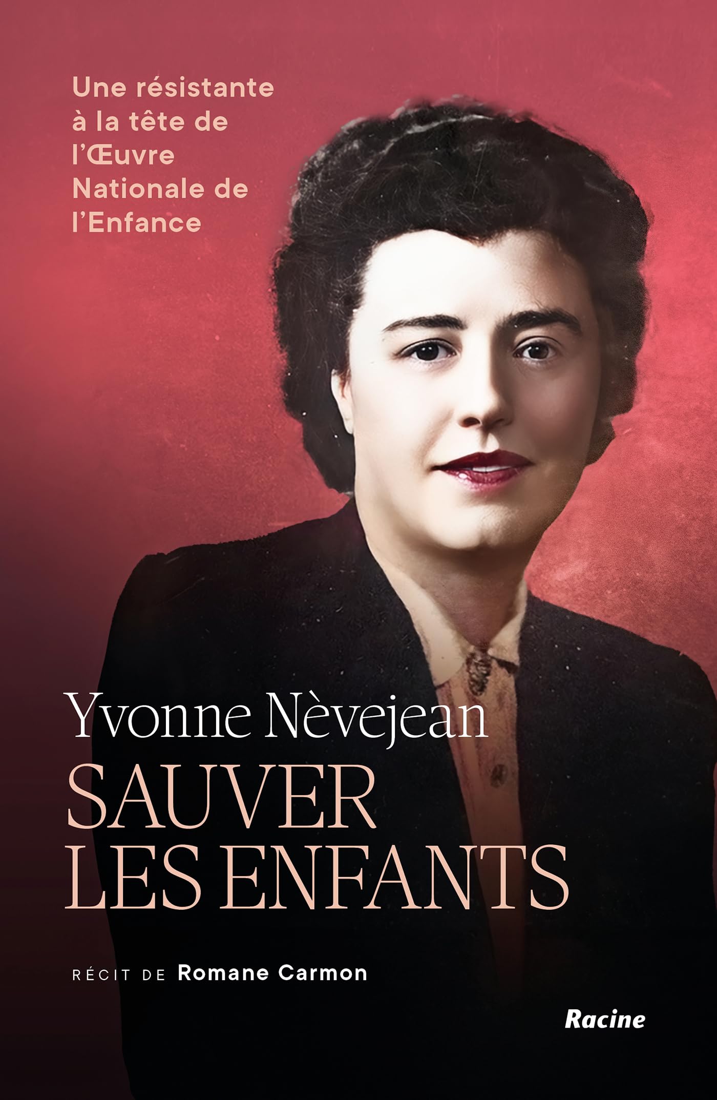 Yvonne Nèvejean. Sauver les enfants: Une résistante à la tête de l'Oeuvre Nationale de l'Enfance