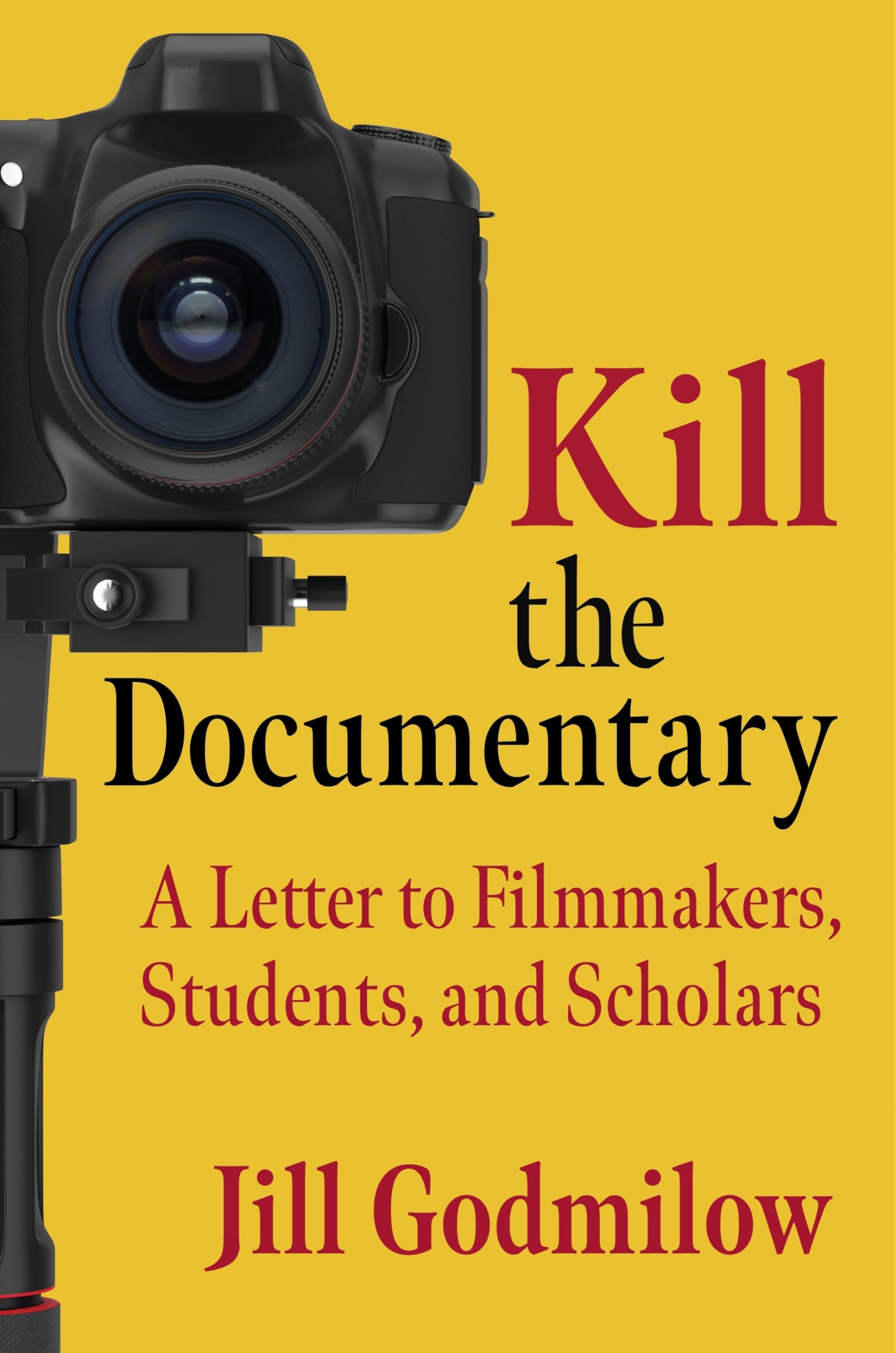 Kill the Documentary: A Letter to Filmmakers, Students, and Scholars (Investigating Visible Evidence: New Challenges for Documentary)