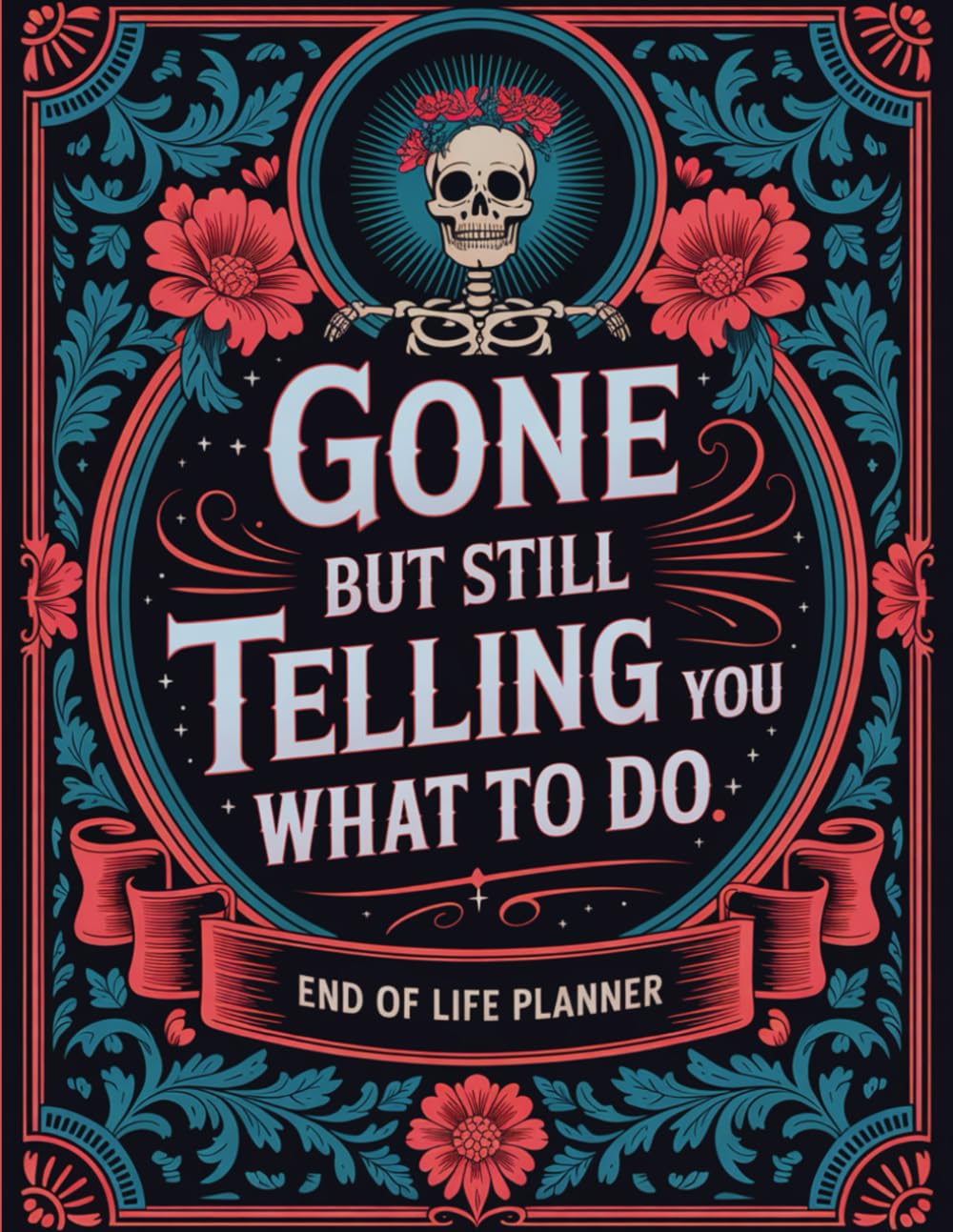 Gone, But Still Telling You What to Do: Humorous End-of-Life Planning Guide for Your Family and Friends