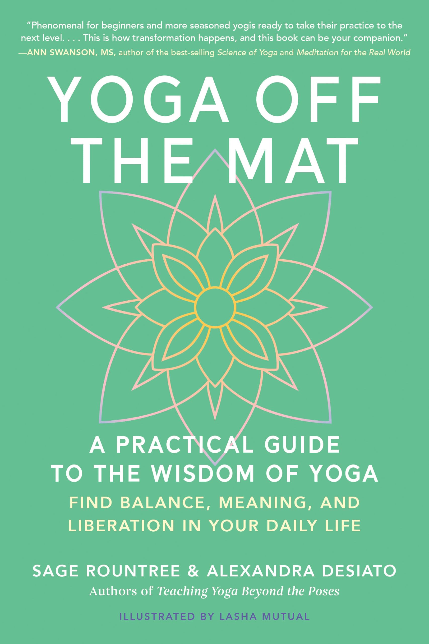 Yoga Off the Mat : A Practical Guide to the Wisdom of Yoga--Find Balance, Meaning, and Liberation in Your Daily Life