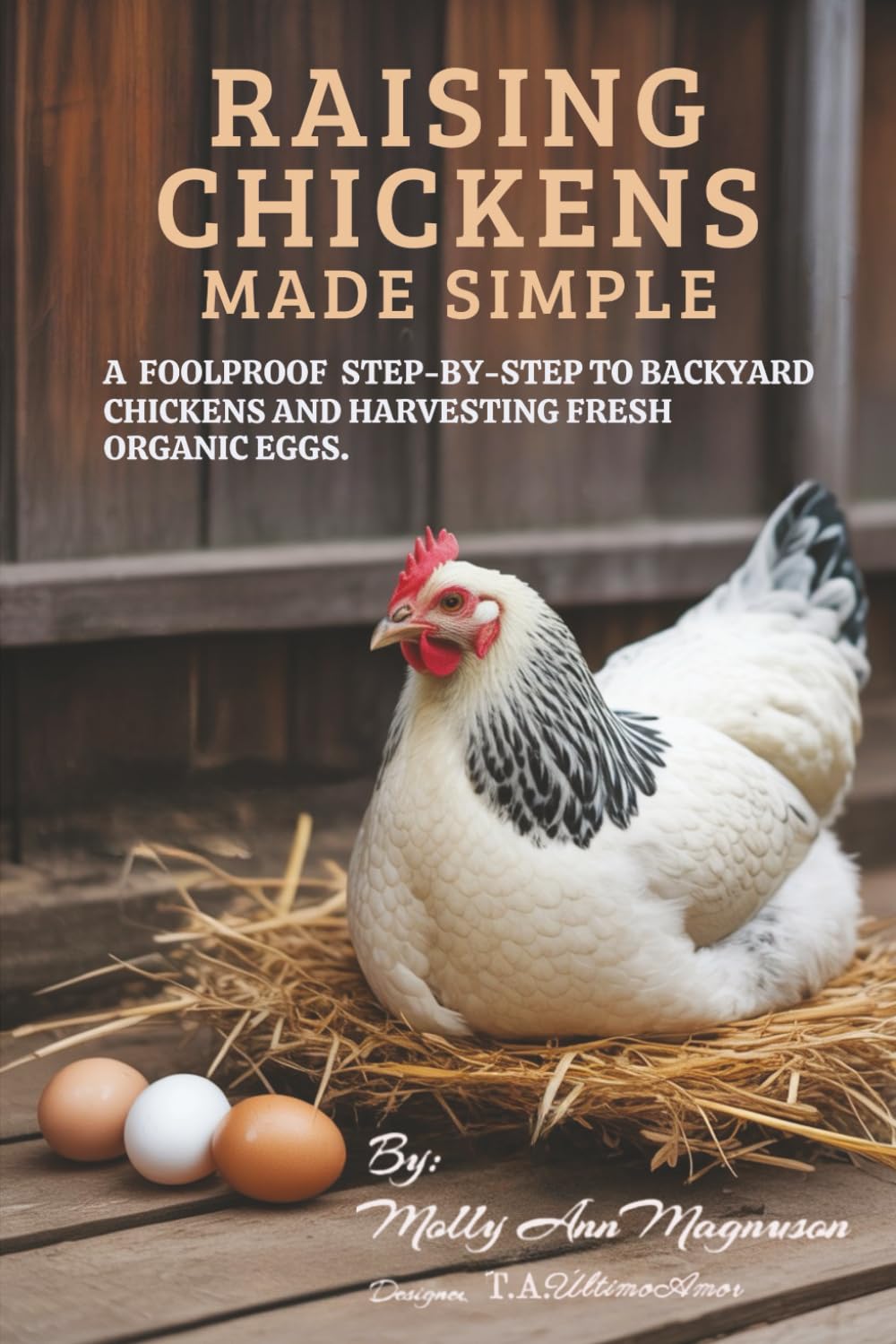 Raising Chickens Made Simple: A Foolproof Step-by-Step To Backyard Chickens and Harvesting Fresh Organic Eggs.