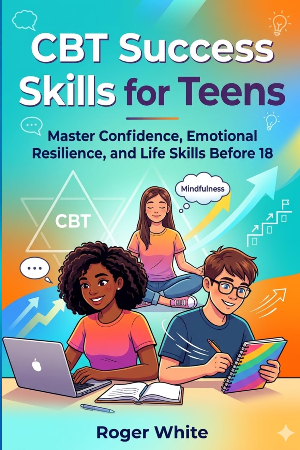 CBT Success Skills For Teens: 100+ Essential Life Skills School Don’t Teach You