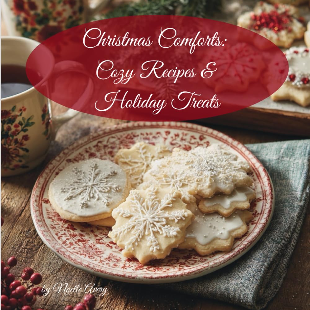 Christmas Comforts: Cozy Recipes & Holiday Treats: Warm recipes, festive treats, and homemade holiday magic
