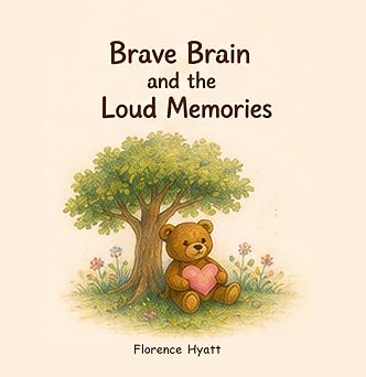 Brave Brain and the Loud Memories: A Story About Understanding PTSD