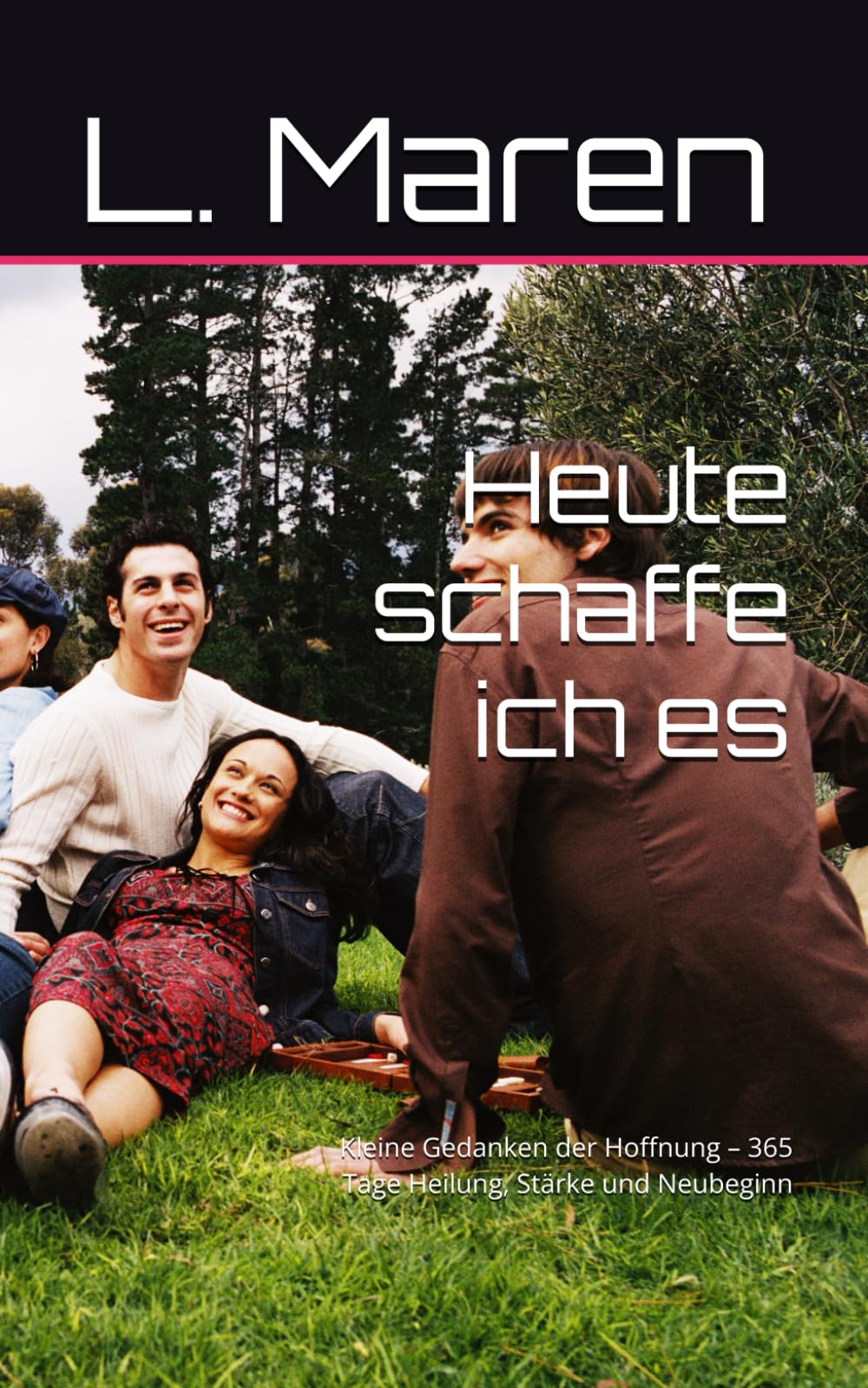 Heute schaffe ich es: Kleine Gedanken der Hoffnung – 365 Tage Heilung, Stärke und Neubeginn