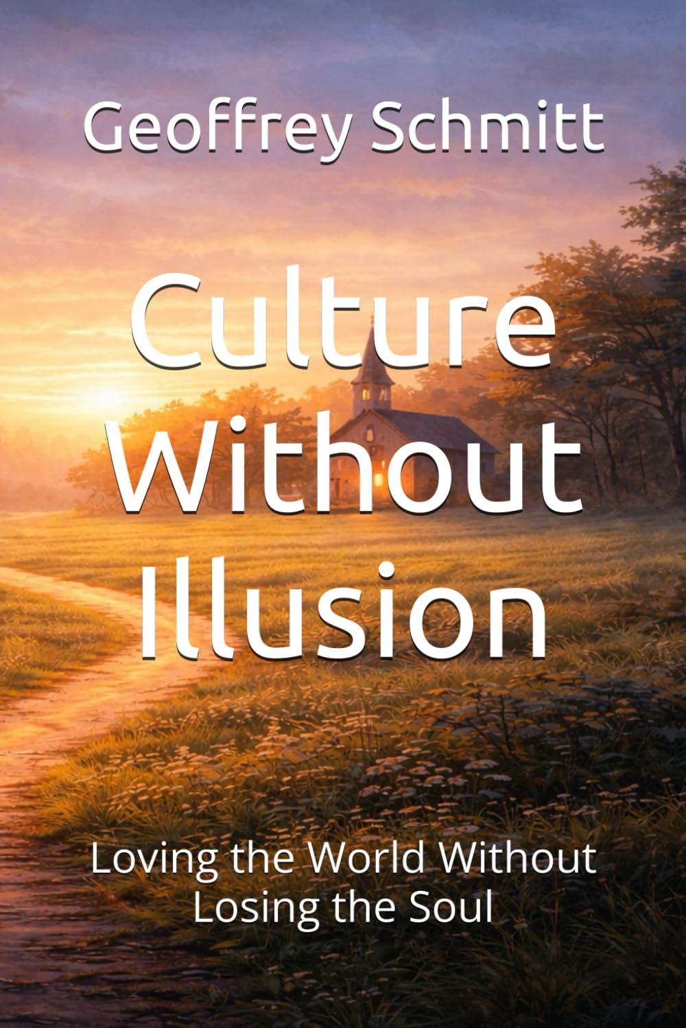 Culture Without Illusion: Loving the World Without Losing the Soul