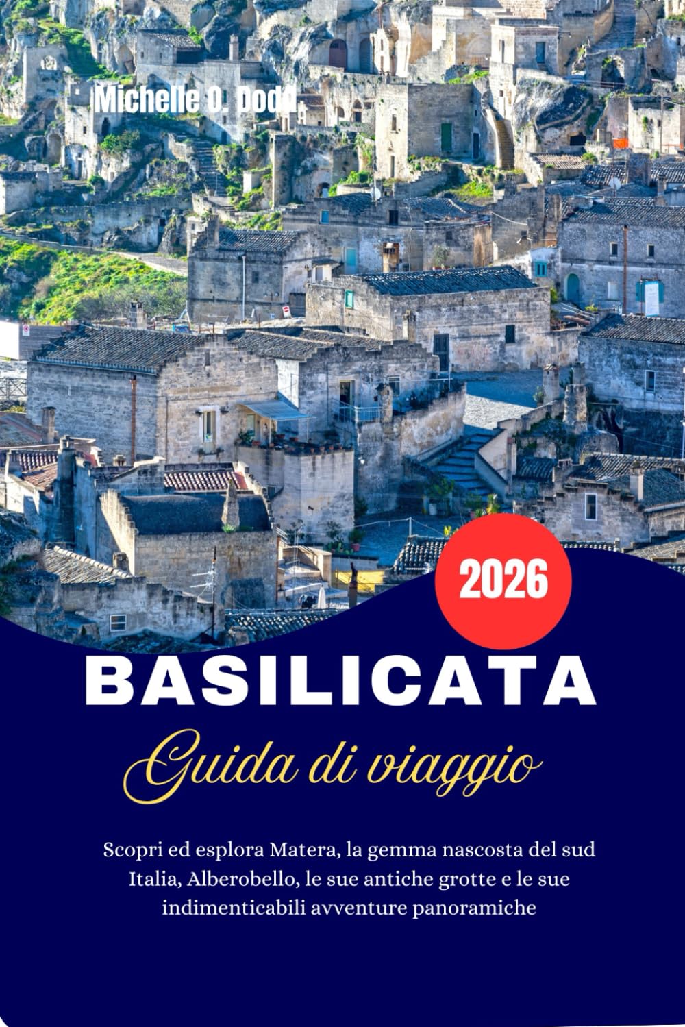 BASILICATA Guida di viaggio 2026: Scopri ed esplora Matera, la gemma nascosta del sud Italia, Alberobello, le sue antiche grotte e le sue indimenticabili avventure panoramiche