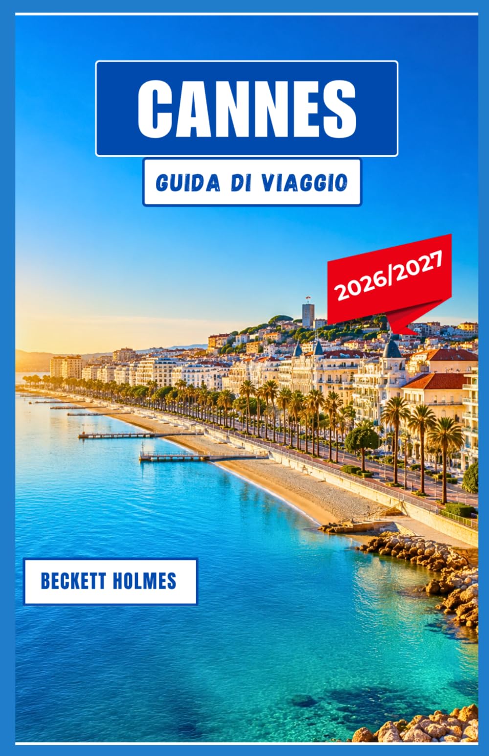 CANNES Guida di viaggio 2026-2027: Scoprite la Costa Azzurra con consigli da esperti, panorami mozzafiato, soggiorni di lusso e coinvolgenti avventure per tutta la famiglia.