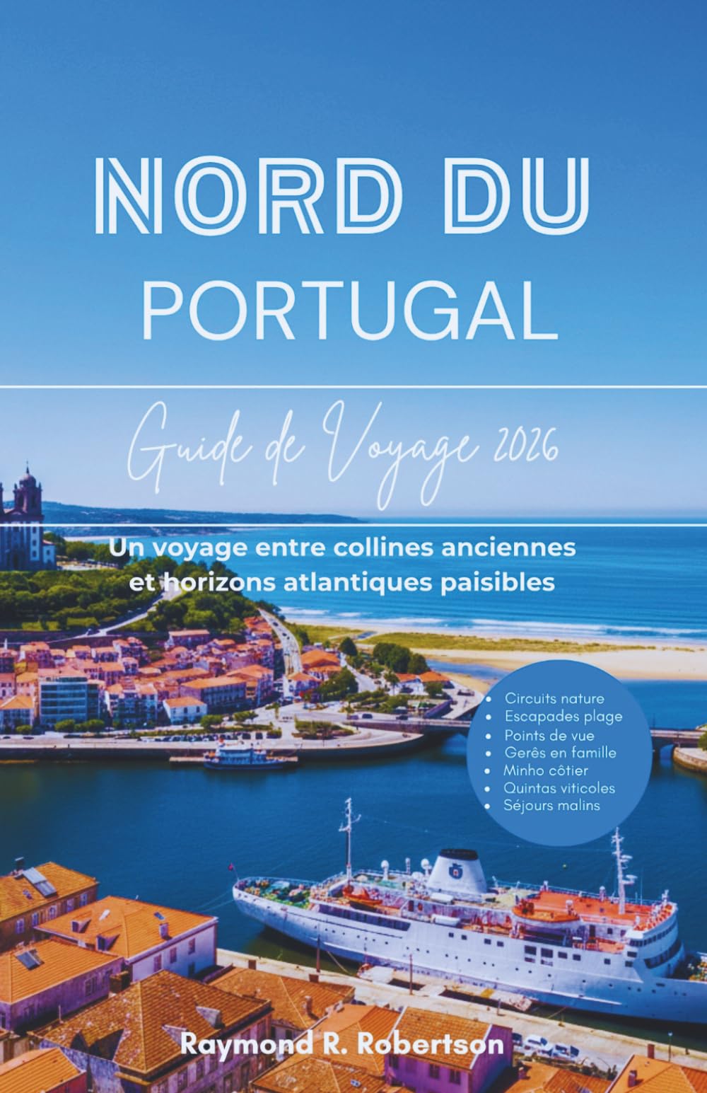 GUIDE DU NORD DU PORTUGAL 2026: Un voyage entre collines anciennes et horizons atlantiques paisibles (La série du voyageur avisé 2026)