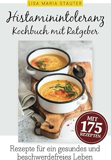 Histaminintoleranz Kochbuch mit Ratgeber: 175 auserwählte und leckere Rezepte für Freude am Essen und ein gesundes, glückliches & beschwerdefreies Leben trotz Histaminintoleranz.