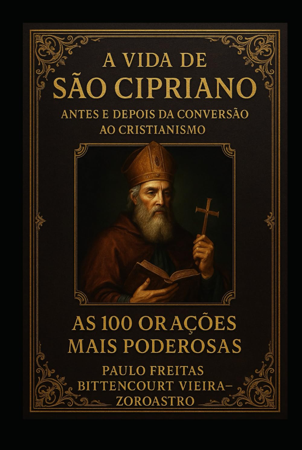 A VIDA DE SÃO CIPRIANO ANTES E DEPOIS DE SUA CONVERSÃO AO CRISTIANISMO: As 100 Orações Mais Poderosas (COLETÂNEA SÃO CIPRIANO)