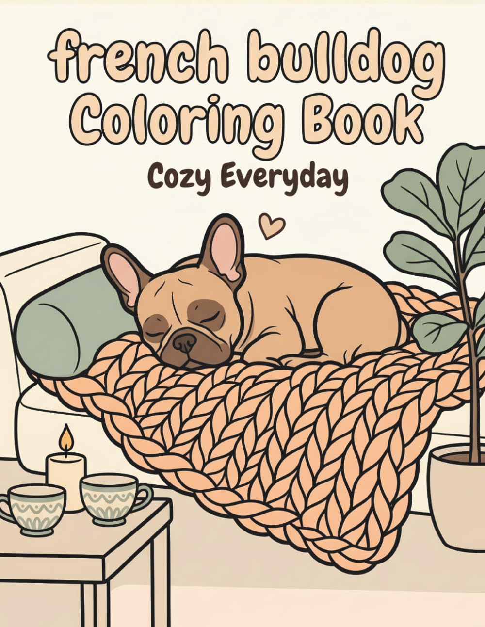 French Bulldog Coloring Book: Cozy Everyday: A Cozy Bold and Easy Coloring Book for Adults and Seniors with Cute and Simple French Bulldog Designs for Stress Relief, Relaxation, and Mindfulness
