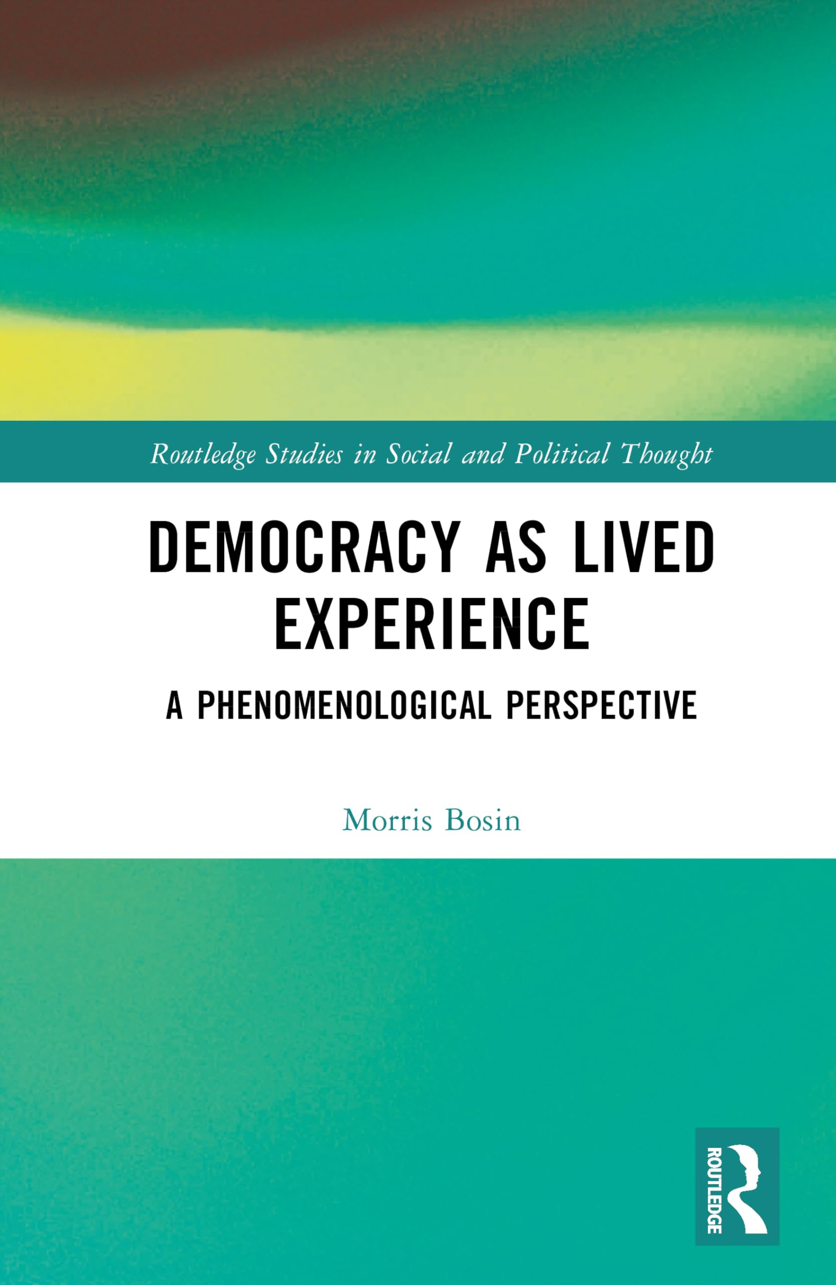 Democracy as a Lived Experience: A Phenomenological Perspective (Routledge Studies in Social and Political Thought)